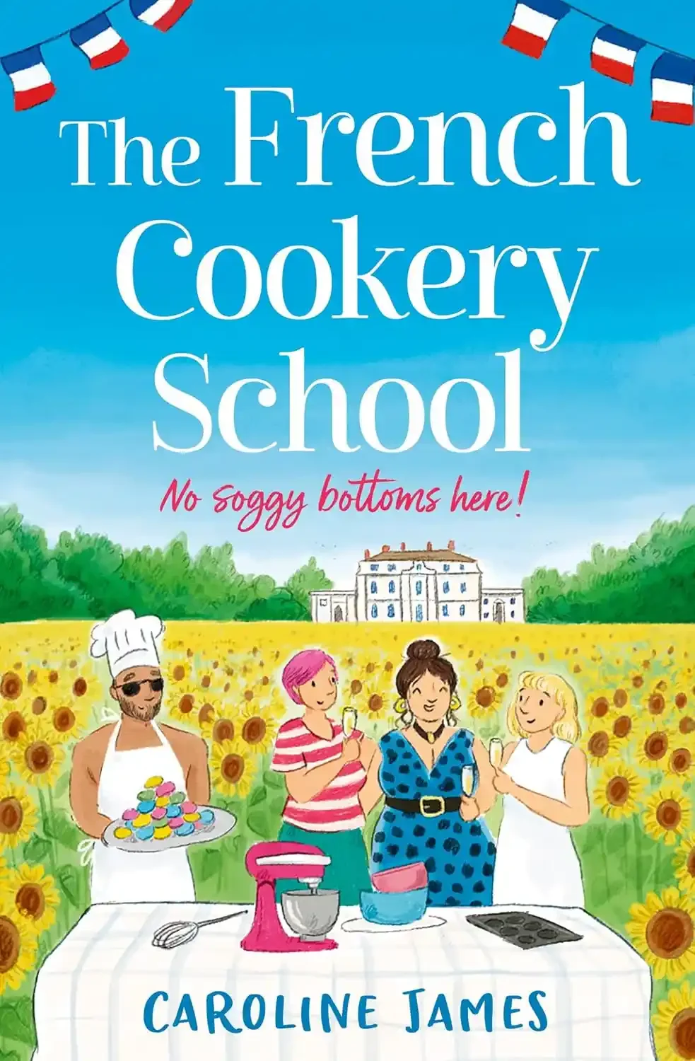 Book cover titled "The French Cookery School" by Caroline James featuring four women and one man in a sunflower field with a white building in the background, and cooking equipment on a table, with a blue sky overhead.