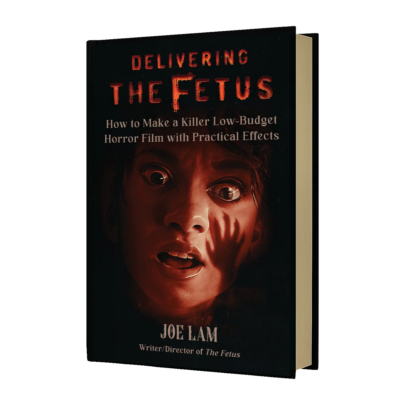 Delivering The Fetus (Hardcover) – How to Make a Killer Low-Budget Horror Film with Practical Effects