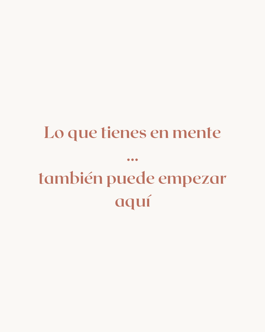 Fondo beige con texto en color marrón que dice: "Lo que tienes en mente ... también puede empezar aquí".