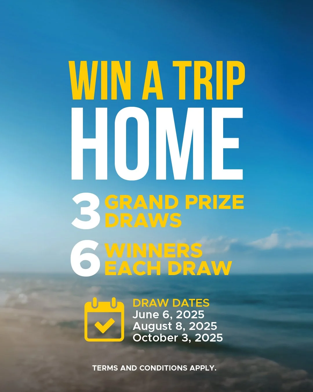 A promotional graphic with a blue sky background, advertising a trip giveaway. It states "WIN A TRIP HOME" with details about three prize draws and their dates: June 6, 2025; August 8, 2025; October 3, 2025. It also mentions six winners, one for each draw, with terms and conditions applying.