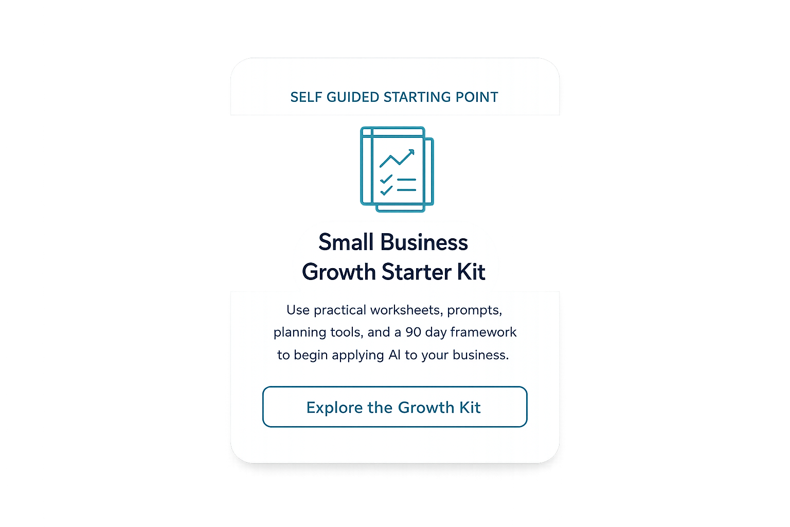 A promotional graphic for a small business growth starter kit, featuring an icon of documents with checkmarks and an upward arrow, with text describing practical worksheets, prompts, planning tools, and a 90-day framework for applying AI to a business, along with a button labeled 'Explore the Growth Kit.'