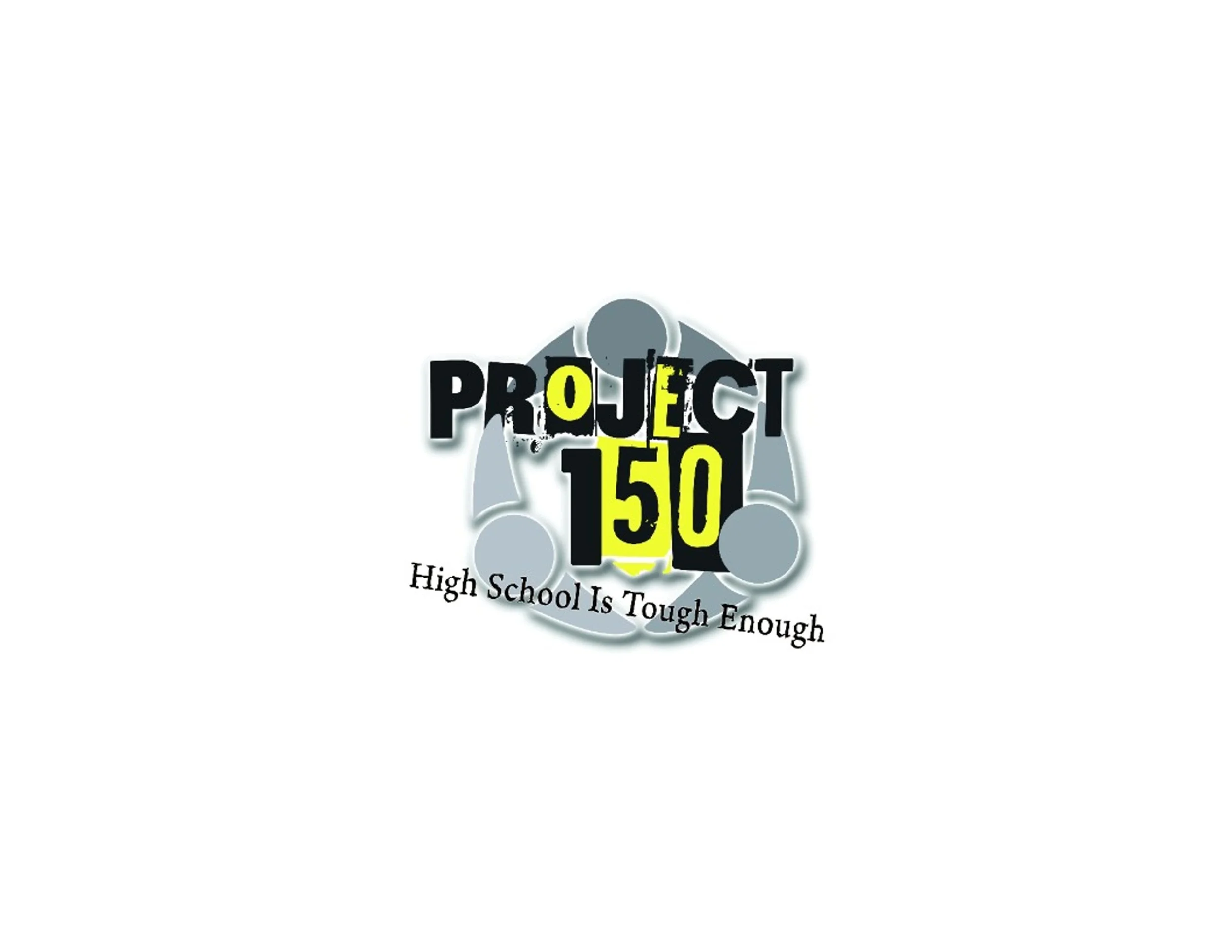 Logo for Project 150 featuring stylized text in black and yellow, behind abstract gray shapes, with the tagline 'High School Is Tough Enough' in black cursive at the bottom.