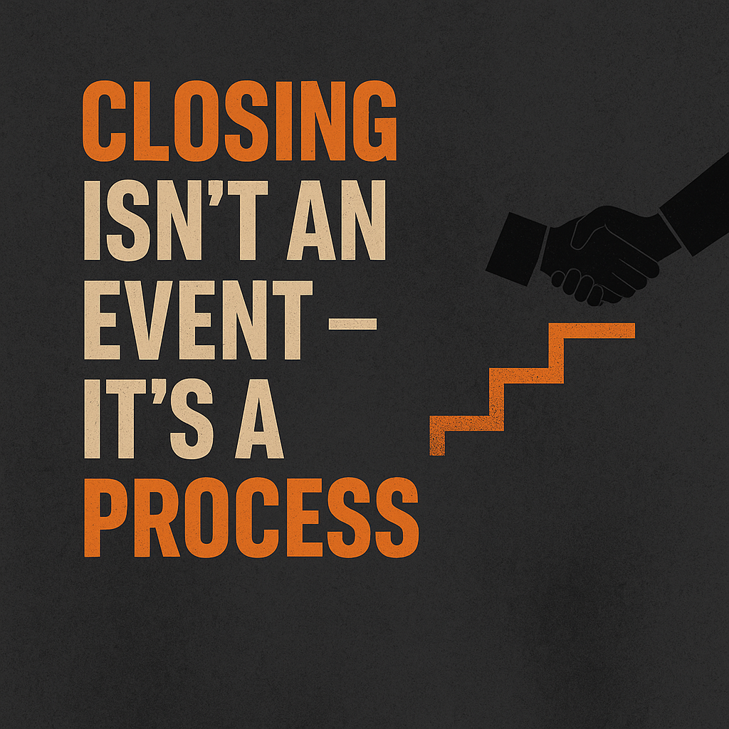 Closing Isn’t an Event — It’s a Process