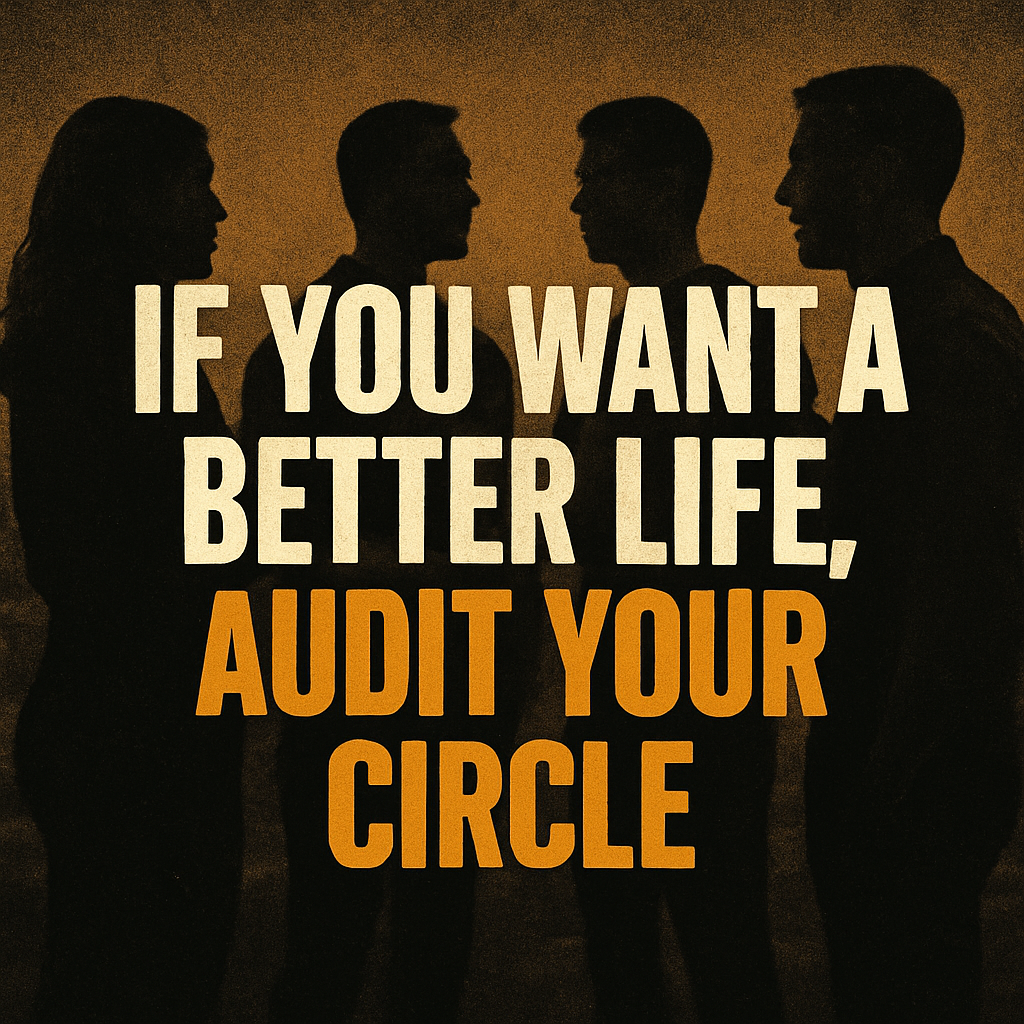 If You Want a Better Life, Audit Your Circle