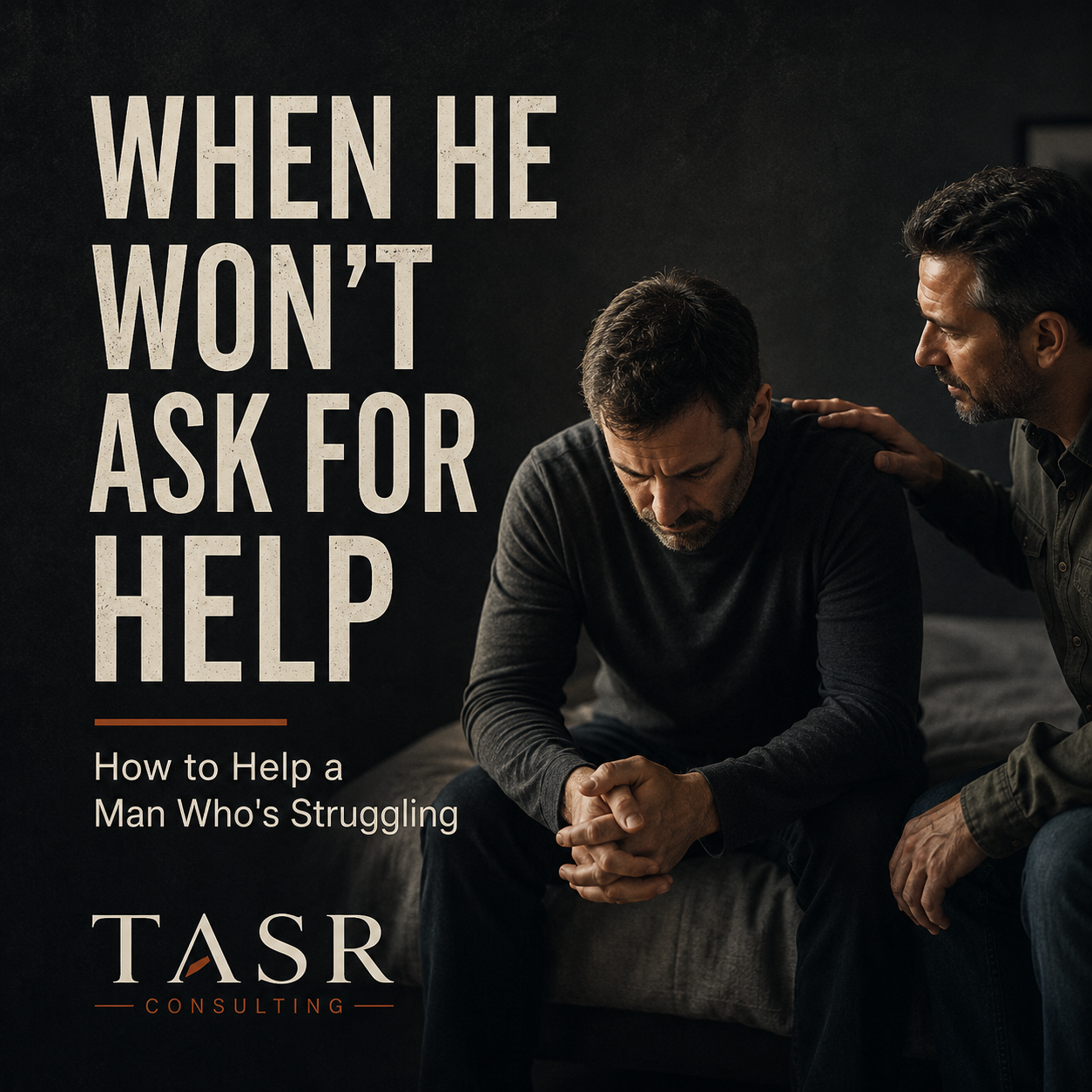 How to Help a Man Who's Struggling but Won't Ask for Help