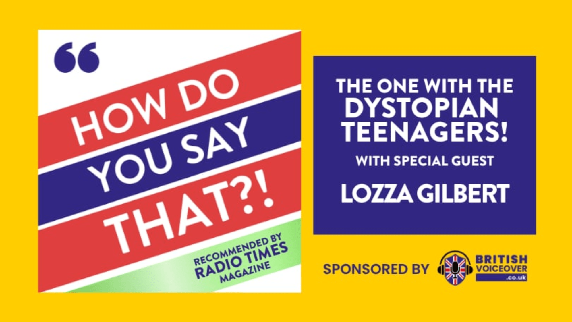 Graphic advertising an episode of the voiceover podcast How Do You Say That?! With Mark Ryes and Sam Boffin. This episode is called “The one with the dystopian teenagers. With special guest Lozza Gilbert”.
