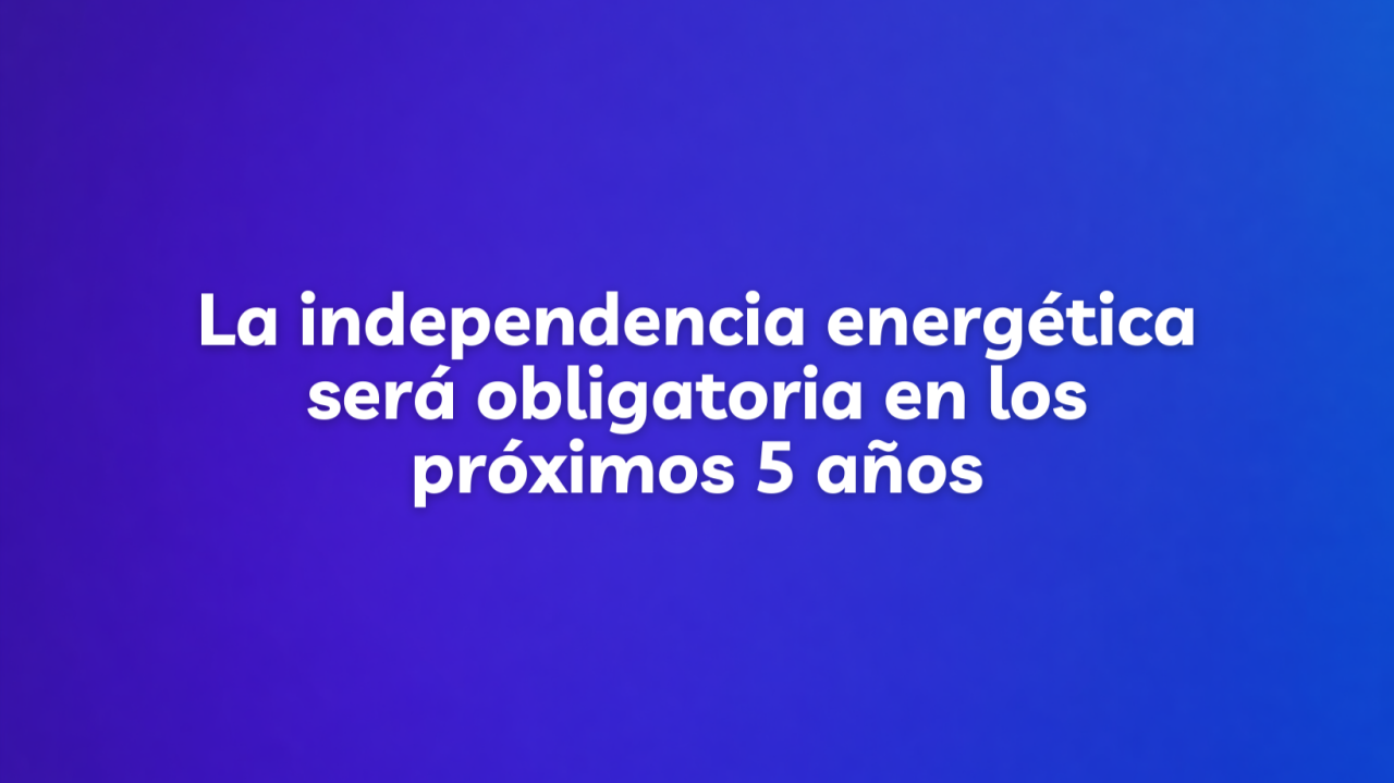 La independencia energética será obligatoria en los próximos 5 años