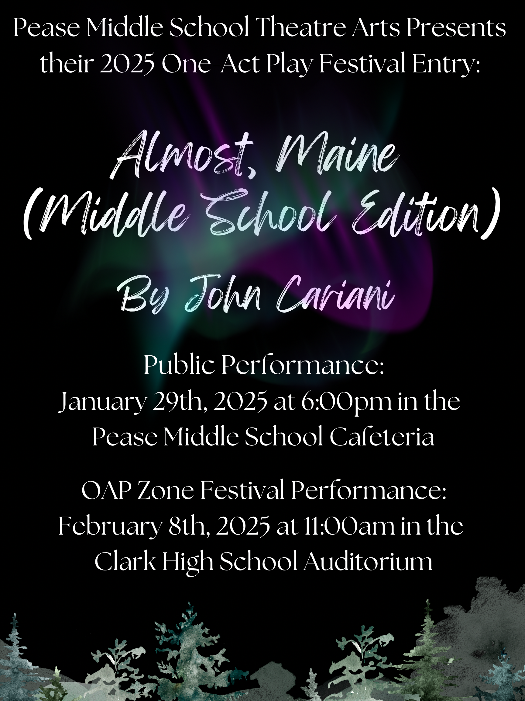 Poster announcing Pease Middle School's 2025 one-act play festival entry, "Almost, Maine" (Middle School Edition), by John Cariani. Public performance on January 29th, 2025 at 6:00 pm at the Pease Middle School Cafeteria. OAP Zone Festival performance on February 8th, 2025 at 11:00 am at Clark High School Auditorium.