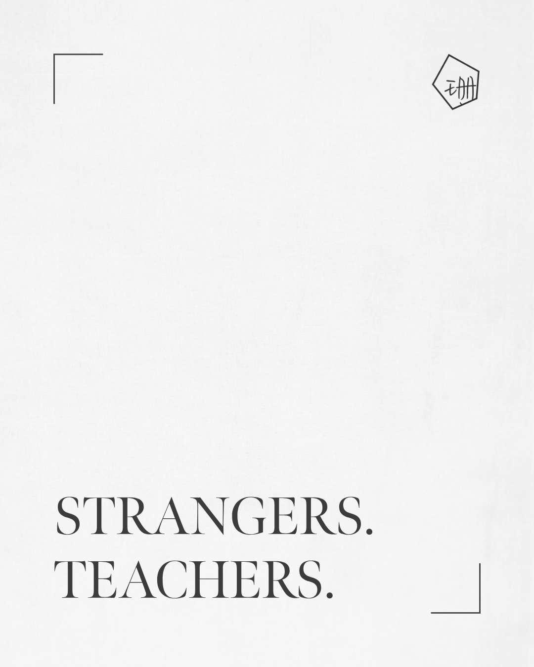 Strangers. Teachers.