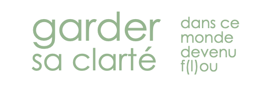 Garder sa clarté dans ce monde devenu f(l)ou