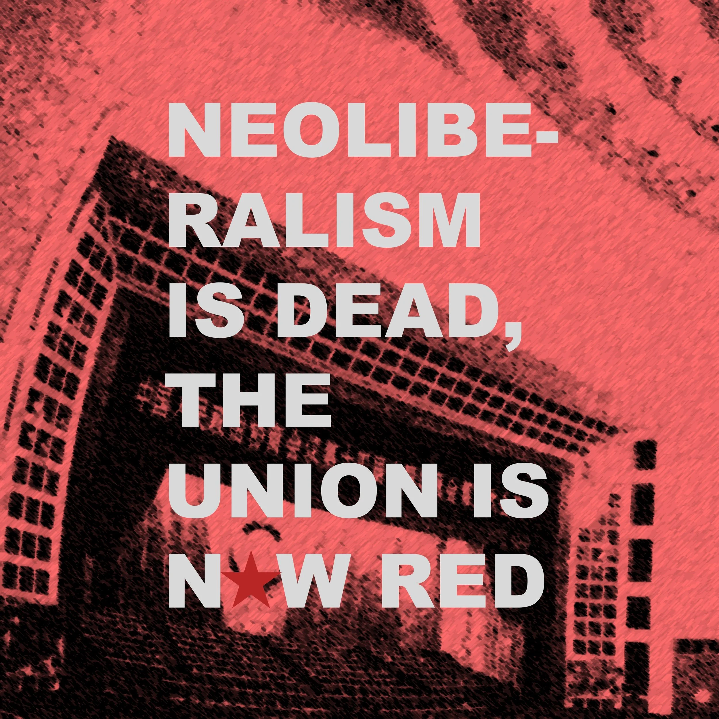 NEOLIBERALISM IS DEAD, THE UNION IS NOW RED (Satire) 