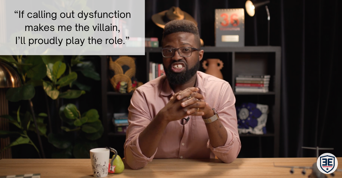 "If calling out dysfunction makes me the villain, I'll proudly play the role." - Emeka Edwin-Nweze