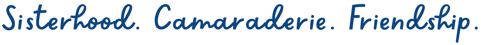 Text in blue cursive font that reads 'Sisterhood. Camaraderie. Friendship.'.