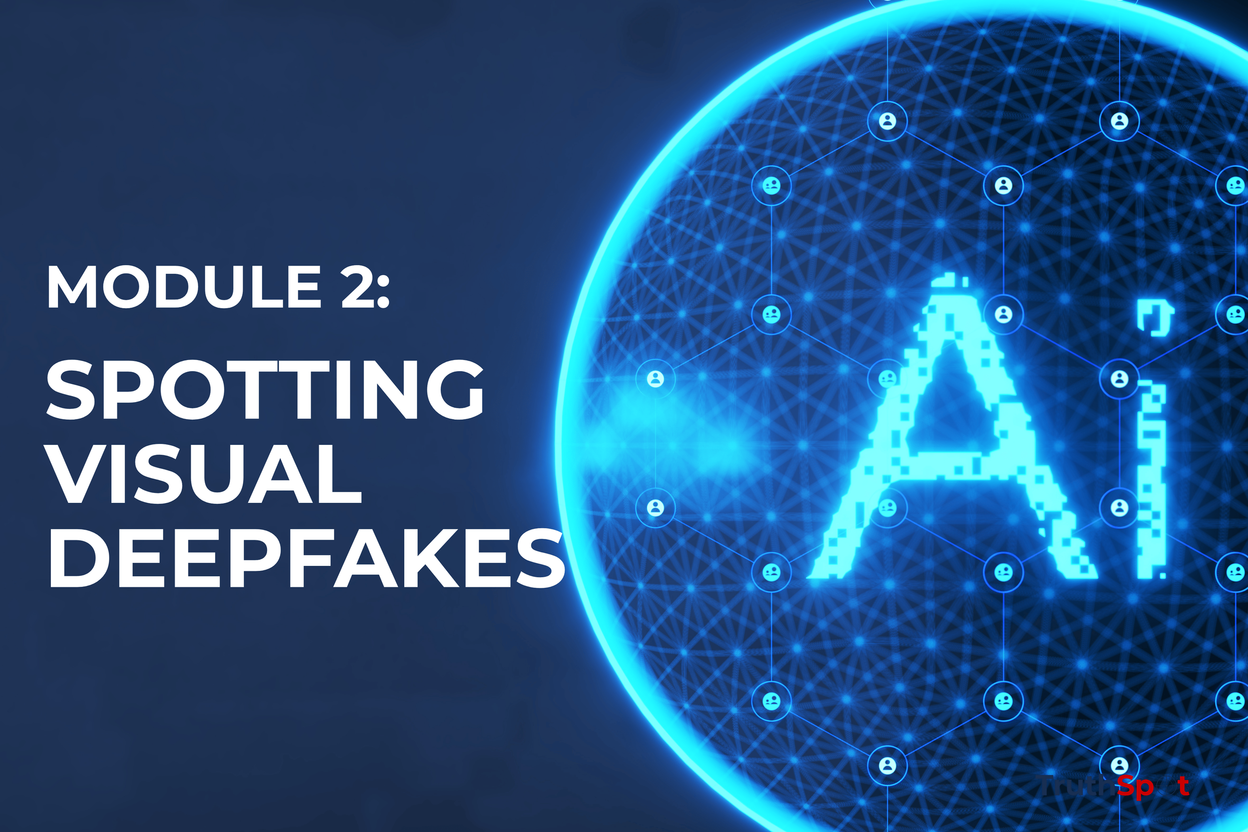 Digital illustration of a glowing blue globe with the letter 'A' in pixelated style in the center, surrounded by network lines and small icons of user profiles, representing cybersecurity or online network topics. Text on the left side reads 'Module 2: Spotting Visual Deepfakes'.