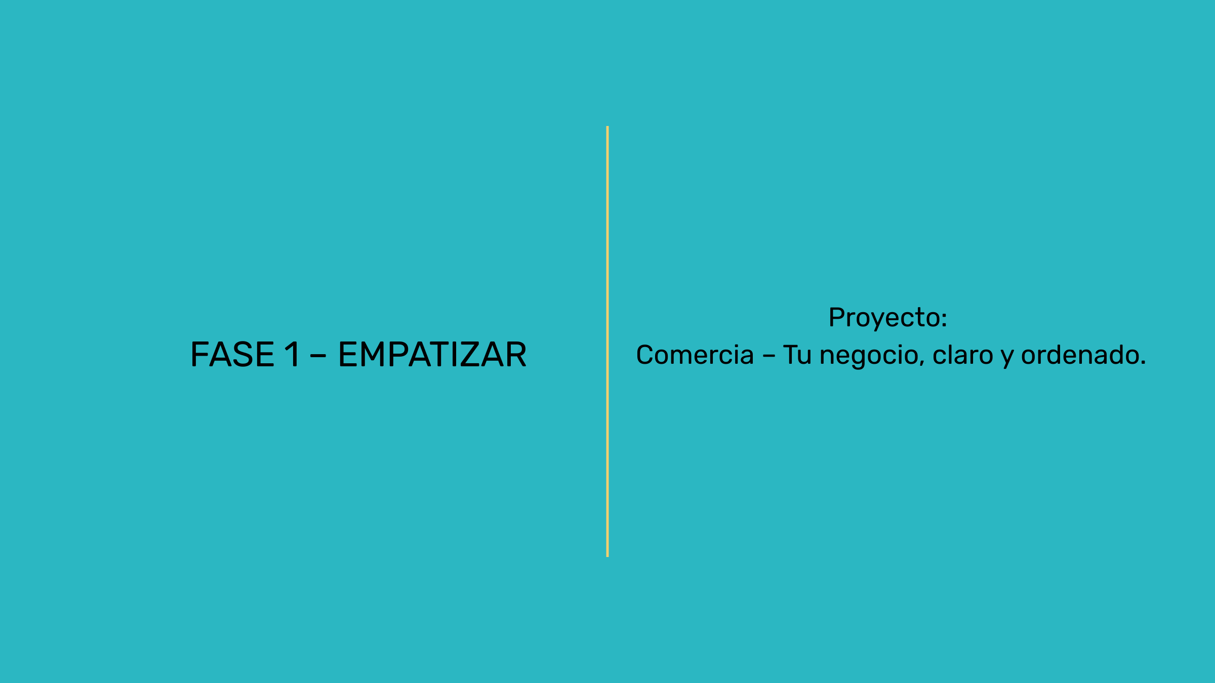 Diapositiva azul con texto en negro que dice 'FASE 1 - EMPATIZAR' a la izquierda y 'Proyecto: Comercio - Tu negocio, claro y ordenado.' a la derecha, separados por una línea delgada amarilla vertical