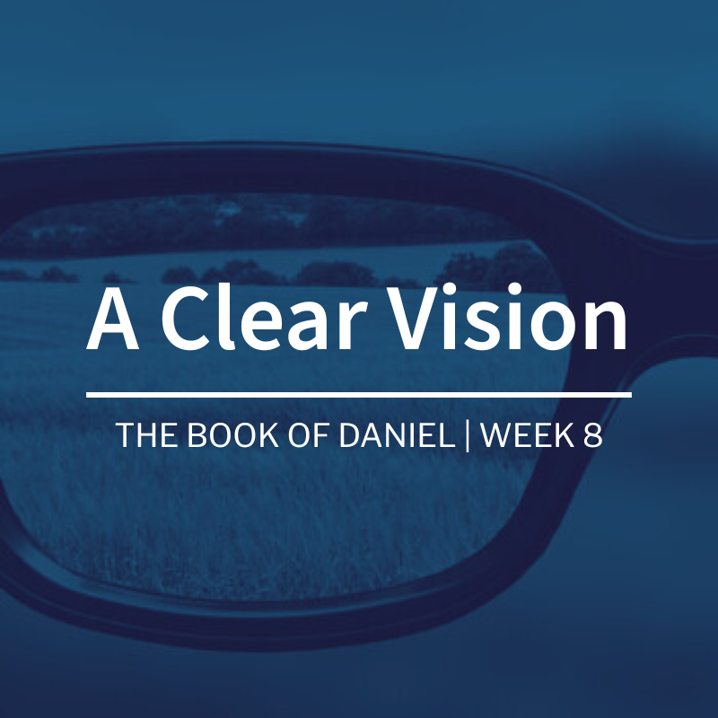 A Clear Vision | The Book of Daniel | Week 8
