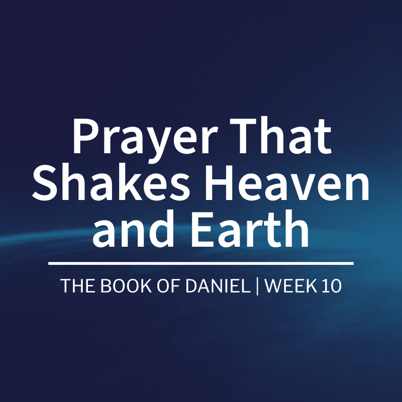 Prayer That Shakes Heaven and Earth | The Book of Daniel | Week 10
