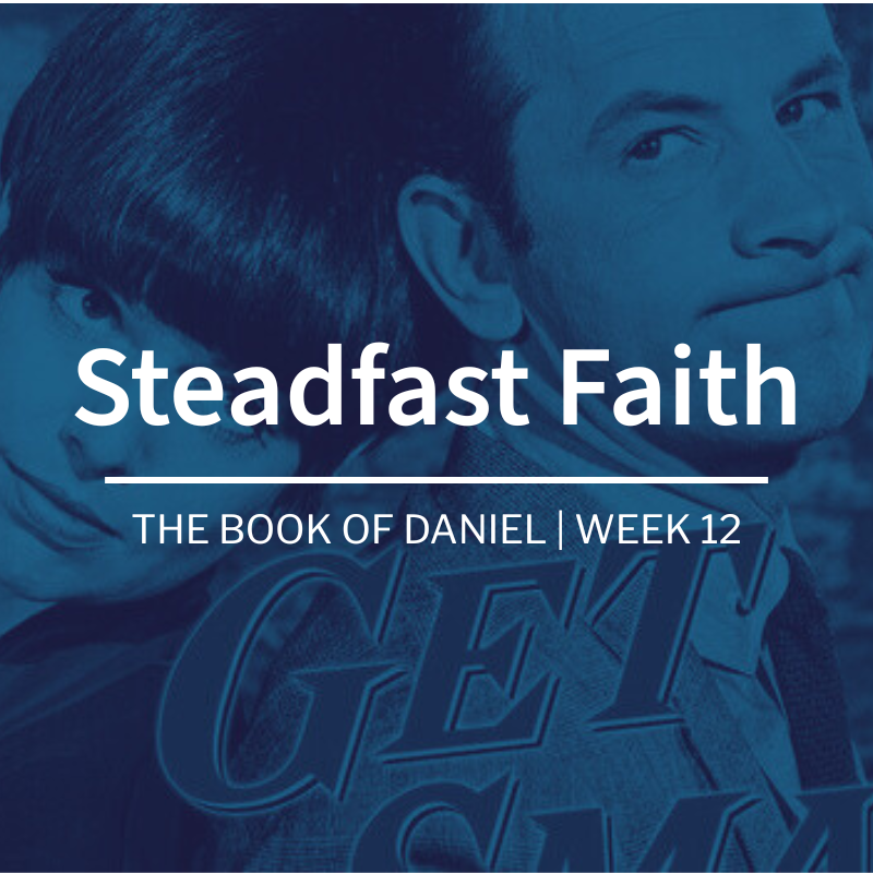 Steadfast Faith | The Book of Daniel | Week 12