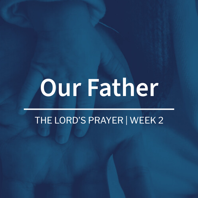 Our Father | The Lord’s Prayer| Week 2