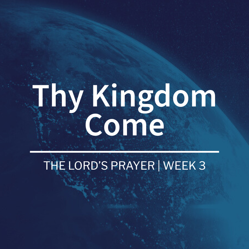 Thy Kingdom | The Lord’s Prayer| Week 3