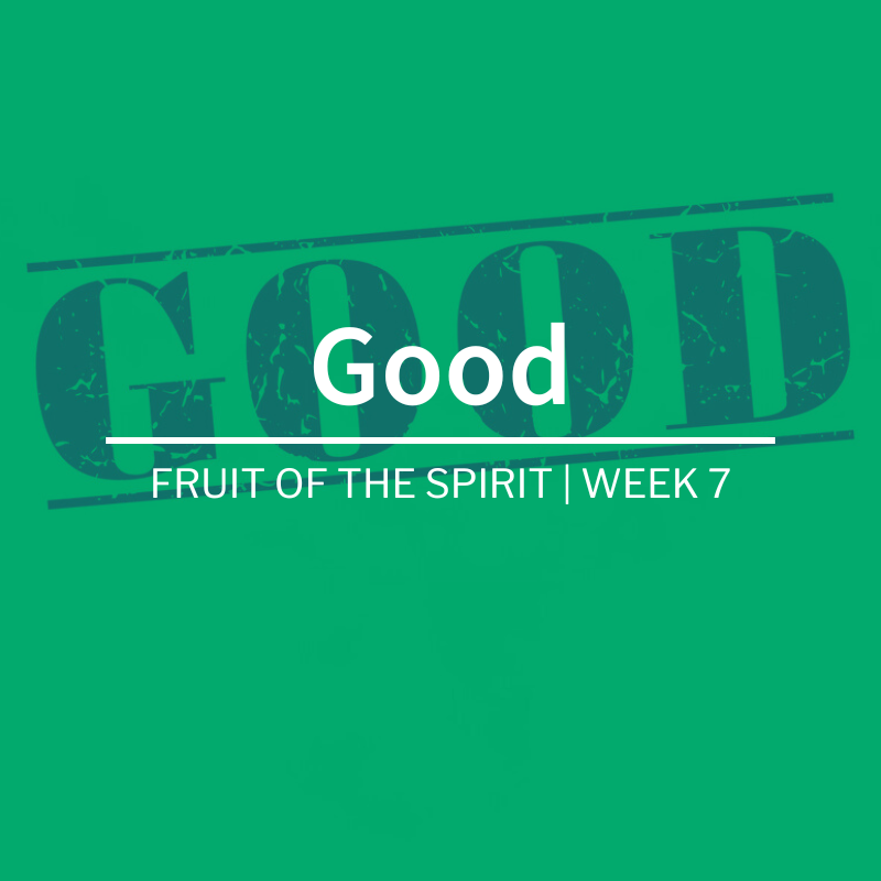 Good | Fruit of the Spirit | Week 7