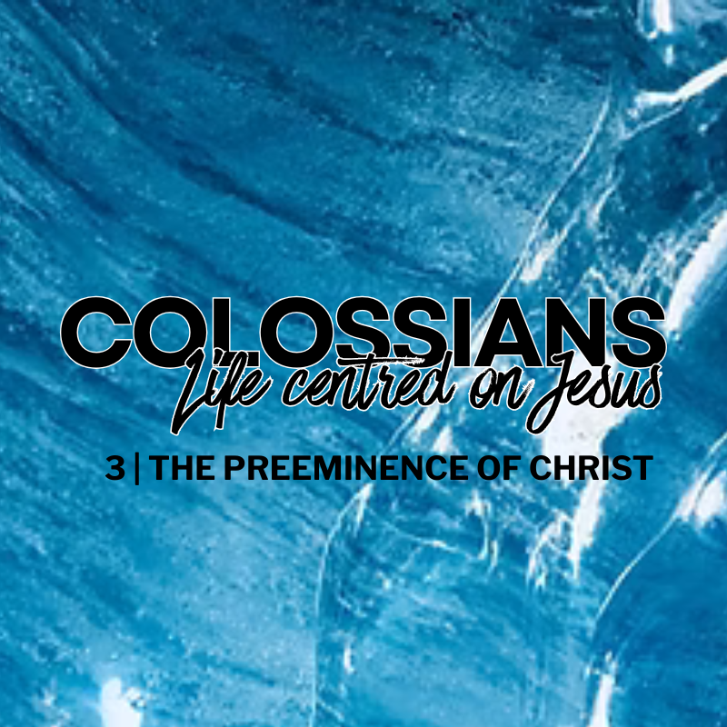 The Preeminence of Christ | Colossians | Session 3