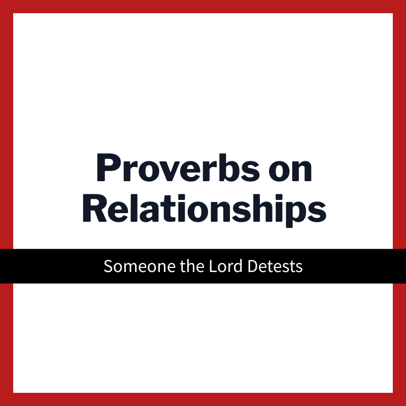 Someone the Lord Detests | Proverbs On Relationships | Week 1