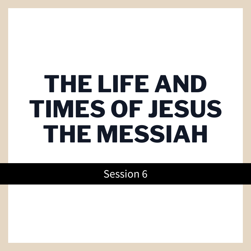 6 | The Life and Times of Jesus the Messiah
