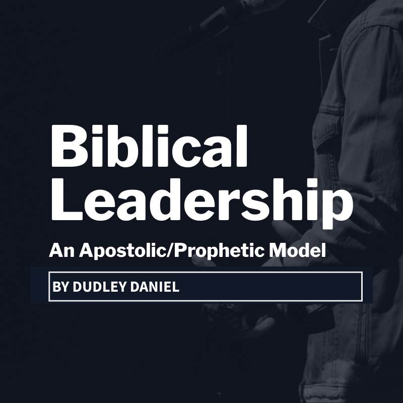 Biblical Leadership: An Apostolic/Prophetic Model