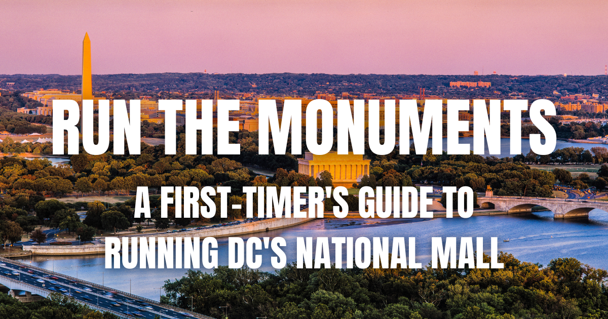Run the Monuments: A First-Timer's Guide to Running DC's Most Iconic Miles