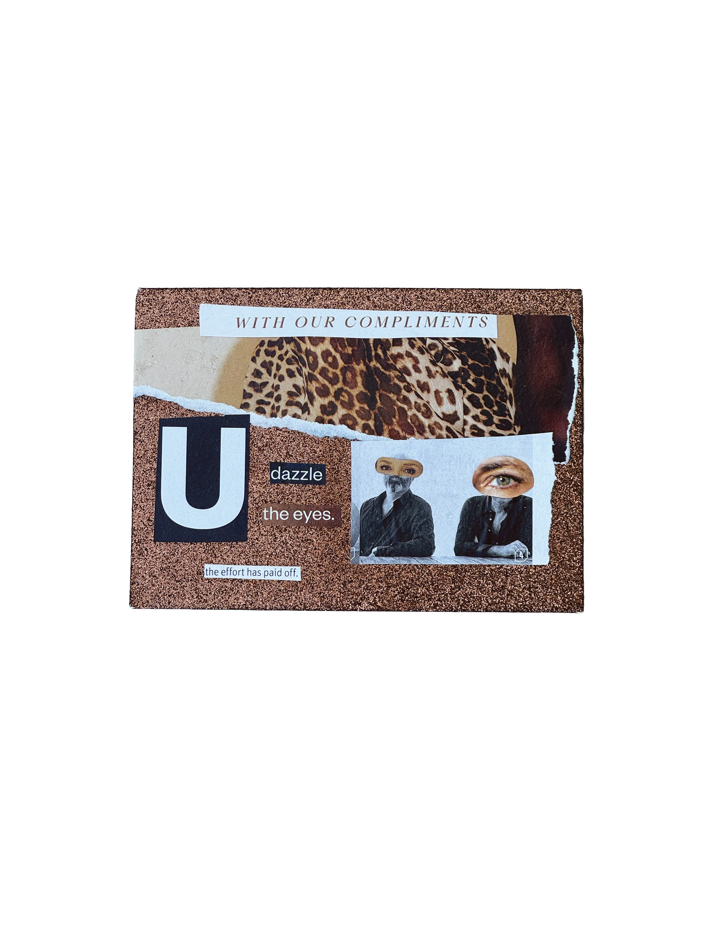 A collage of cut-out magazine photos, including a leopard print fabric, two women with eyes covered by masks, and text saying "WITH OUR COMPLIMENTS", "dazzle", and "the effort has paid off."