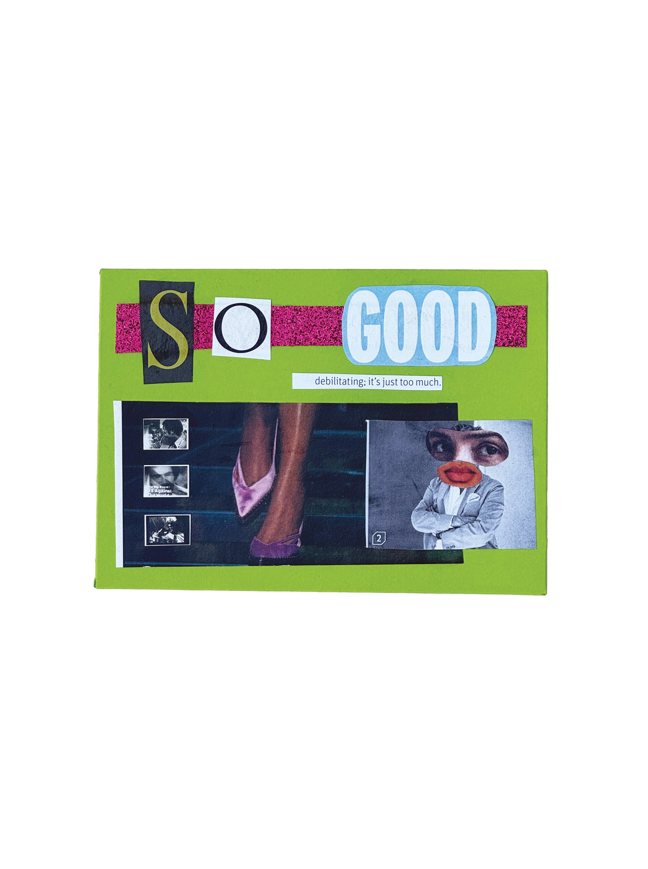 A green box with the words 'SO GOOD' in large letters on the front. The phrase 'debilitating; it's just too much.' is printed below.