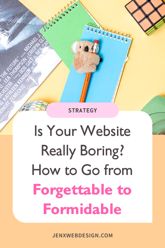 Is Your Website Really Boring? How to Go from Forgettable to Formidable