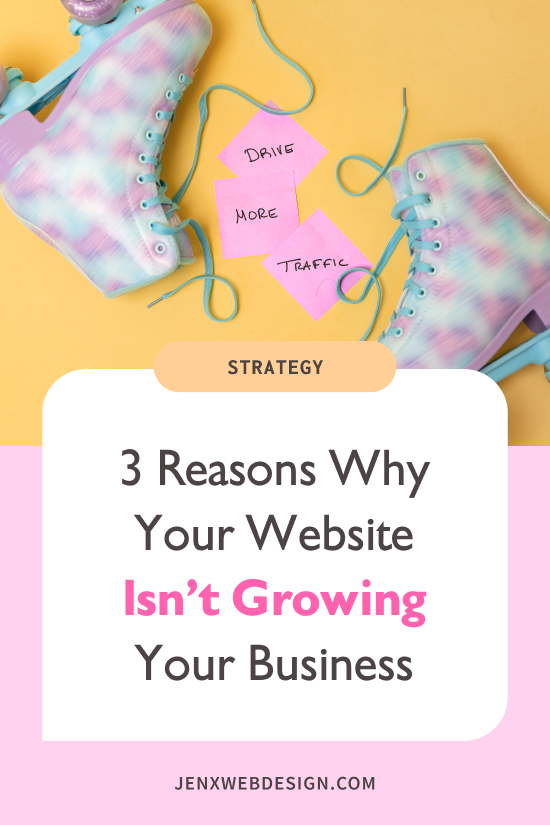 3 Reasons Why Your  Website Isn’t Growing Your Business