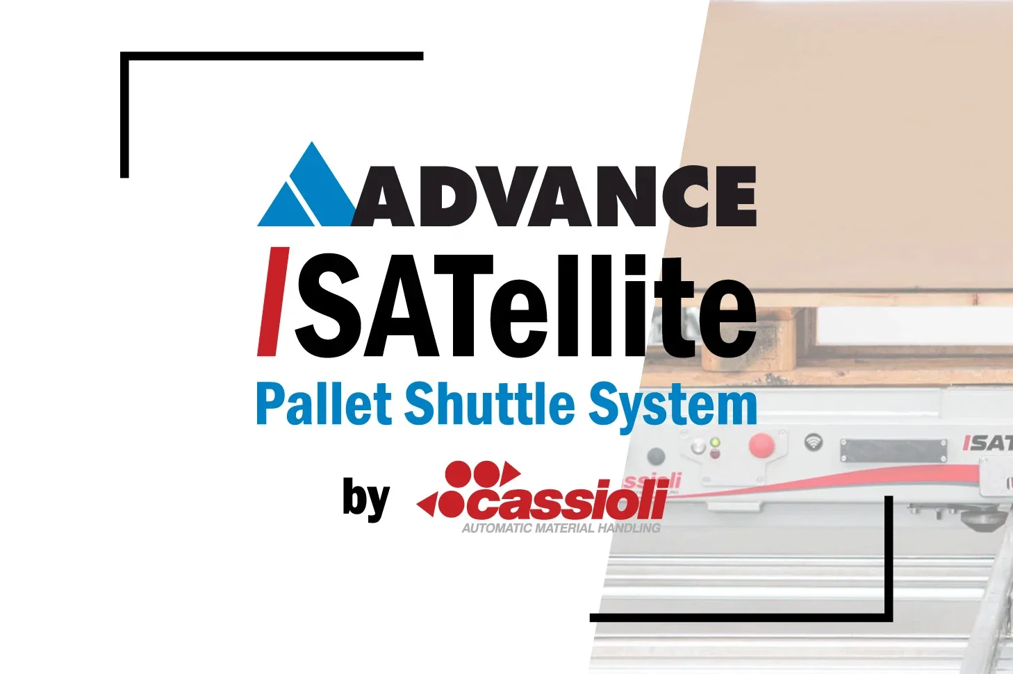 A promotional graphic for the Advance ISATellite Pallet Shuttle System by Cassioli, featuring a logo, system name, and an image of the shuttle system with pallets.