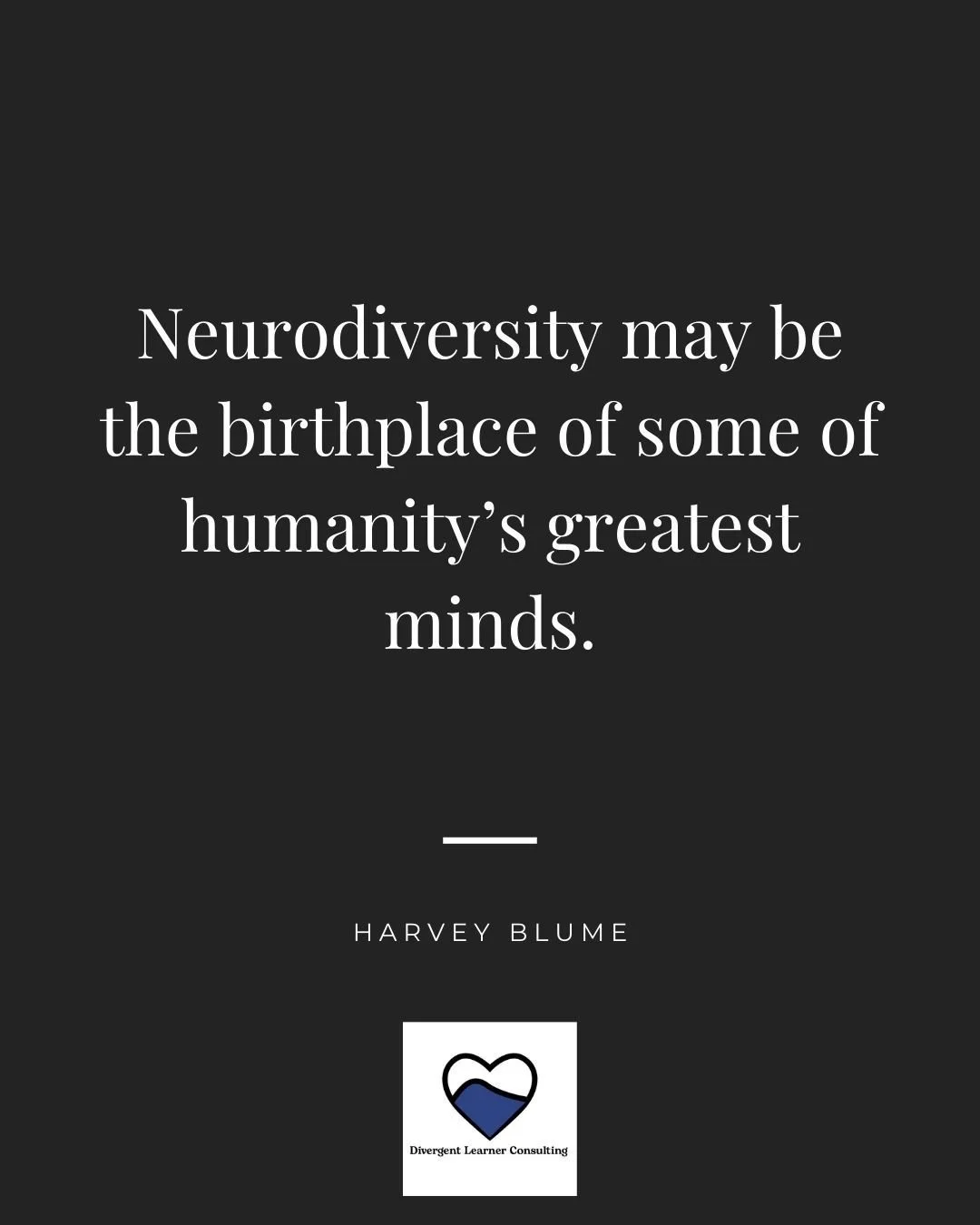 &ldquo;Neurodiversity may be the birthplace of some of humanity&rsquo;s greatest minds.&rdquo; &ndash;Harvey Blume

We need to see people for their gifts and what they can contribute to society - foster it &amp; let them soar.