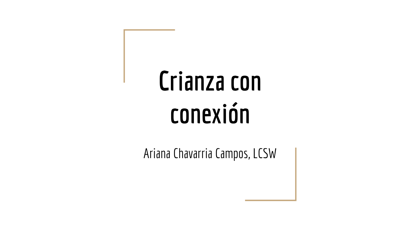 Portada de una presentación titulada 'Crianza con conexión' de Ariana Chavarria Campos, LCSW. Fondo blanco con líneas decorativas en las esquinas.