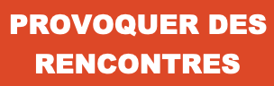 Texte en blanc sur fond rouge : "PROVOQUER DES RENCONTRES"