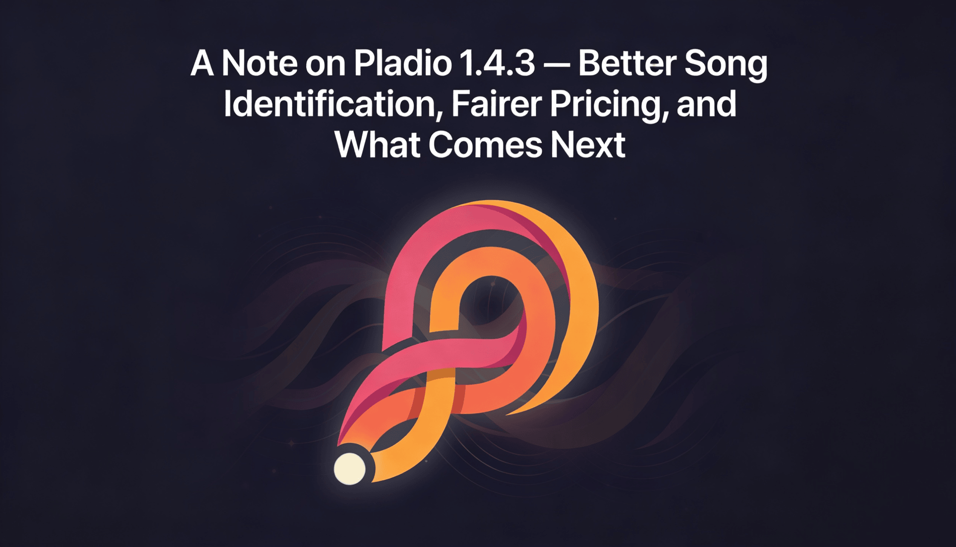 A Note on Pladio 1.4.3 — Better Song Identification, Fairer Pricing, and What Comes Next