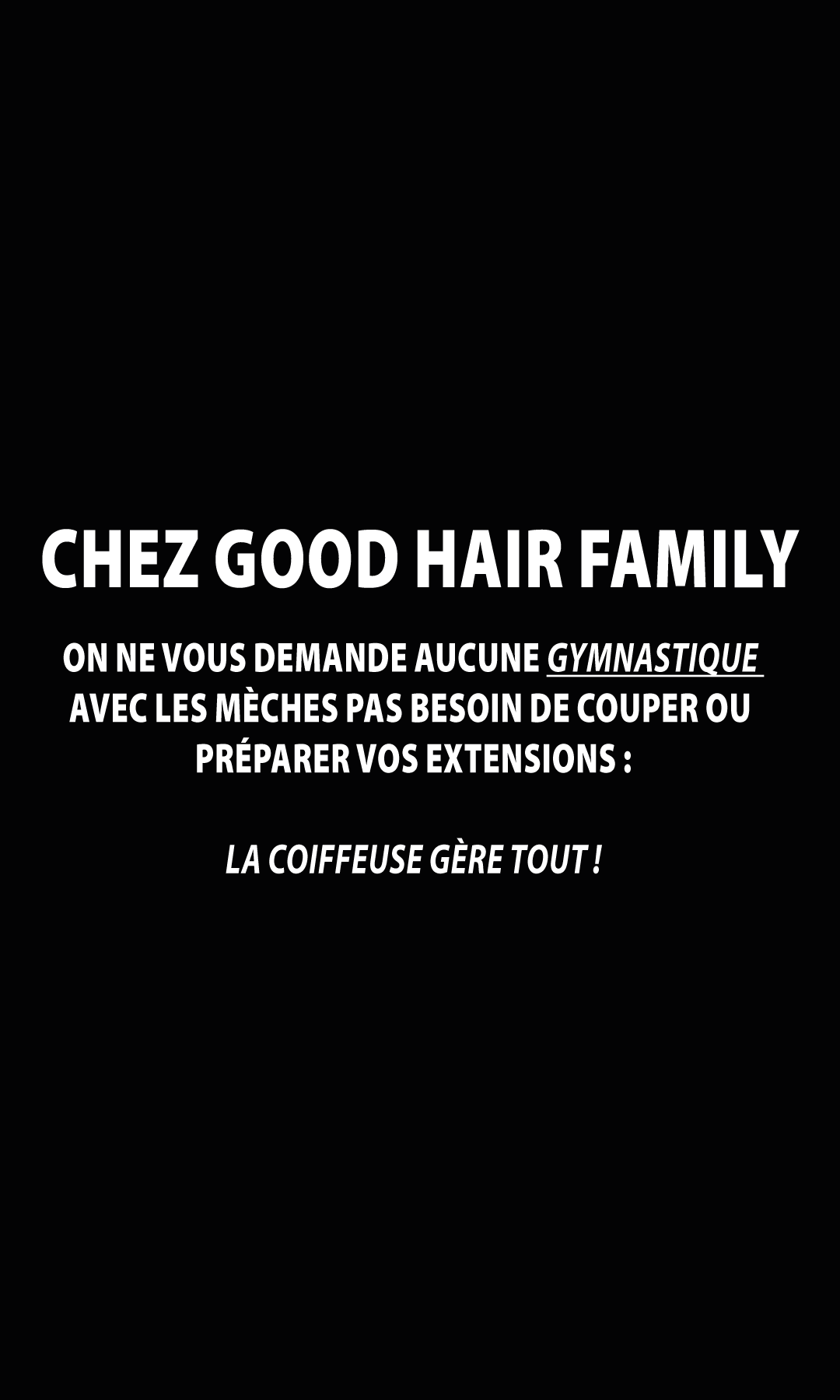 Panneau noir avec texte blanc annonçant que chez Good Hair Family, aucune gymnastique ou coupe d'extensions n'est nécessaire, la coiffeuse gère tout.