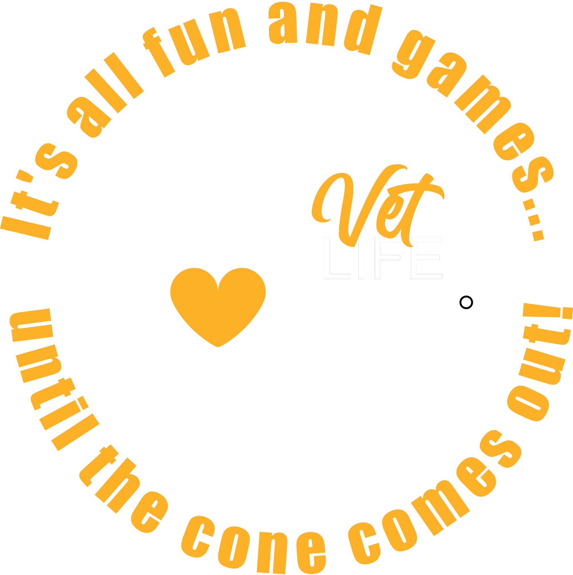 A circular design with the text 'It’s all fun and games... until the cone comes out!' surrounding a design featuring a dog sitting on a heart-shaped stethoscope, with the words 'Vet LIFE' next to it.