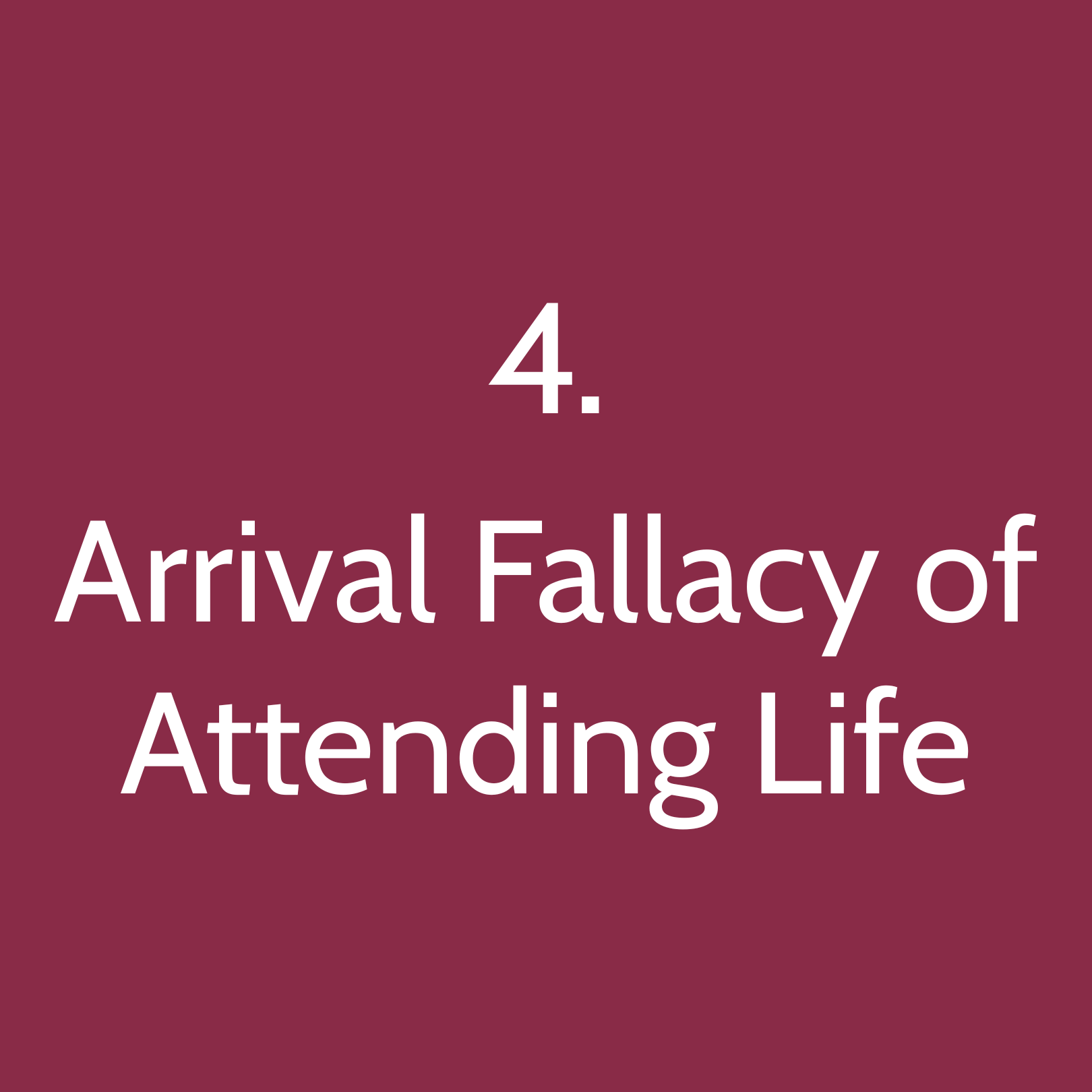 4. Arrival Fallacy of Attending Life