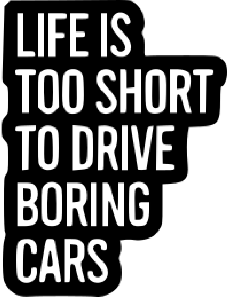 Life is too short to drive boring