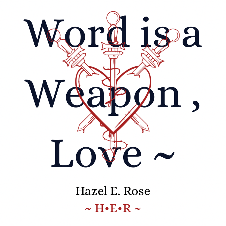 Word is a Weapon , Love ~  by Hazel E. Rose ~ H•E•R ~