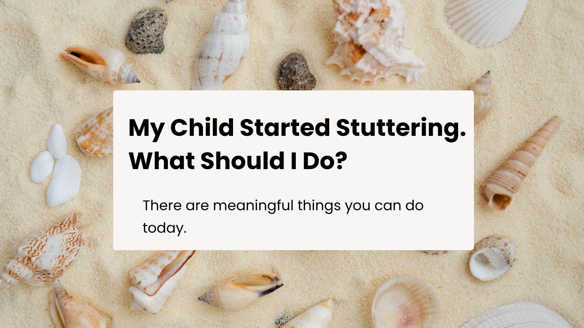 My Child Started Stuttering.  What Should I Do? 