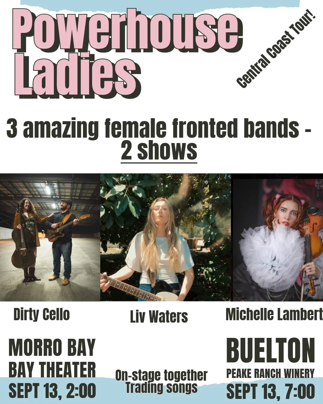 Powerhouse Ladies in Morro Bay and Buellton on Sunday, Sept 13!

Morro Bay Theater - 2 pm (afternoon show)
Peake Ranch Winery - 7 pm (night show)

3 female-fronted bands from all across the state come together to trade songs. 

The band Dirty Cello w