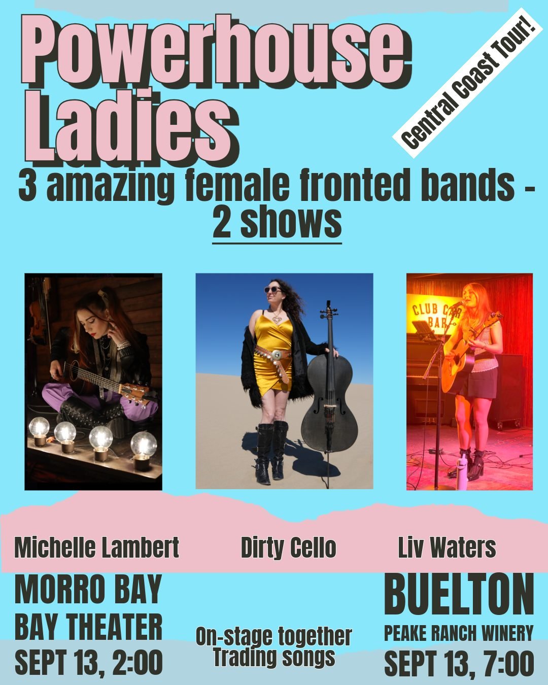 Powerhouse Ladies in Morro Bay and Buellton this Sunday, Sept 13!

Morro Bay Theater - 2 pm (afternoon show)
Peake Ranch Winery - 7 pm (night show)

3 female-fronted bands from all across the state come together to trade songs. 

The band Dirty Cello