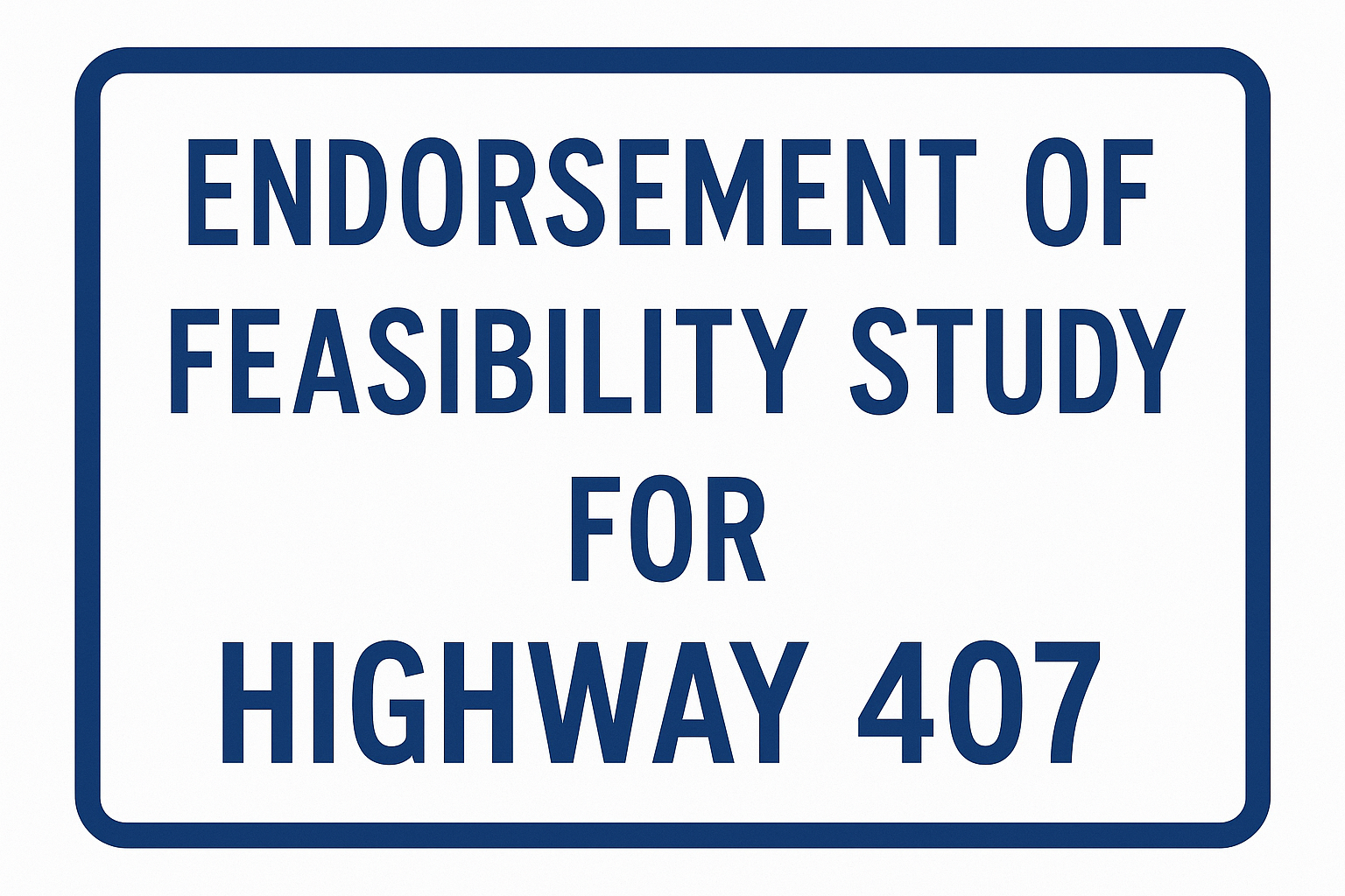 A highway road sign that reads 'Endorsement of Feasibility Study for Highway 407' in blue letters on a white background with a blue border.