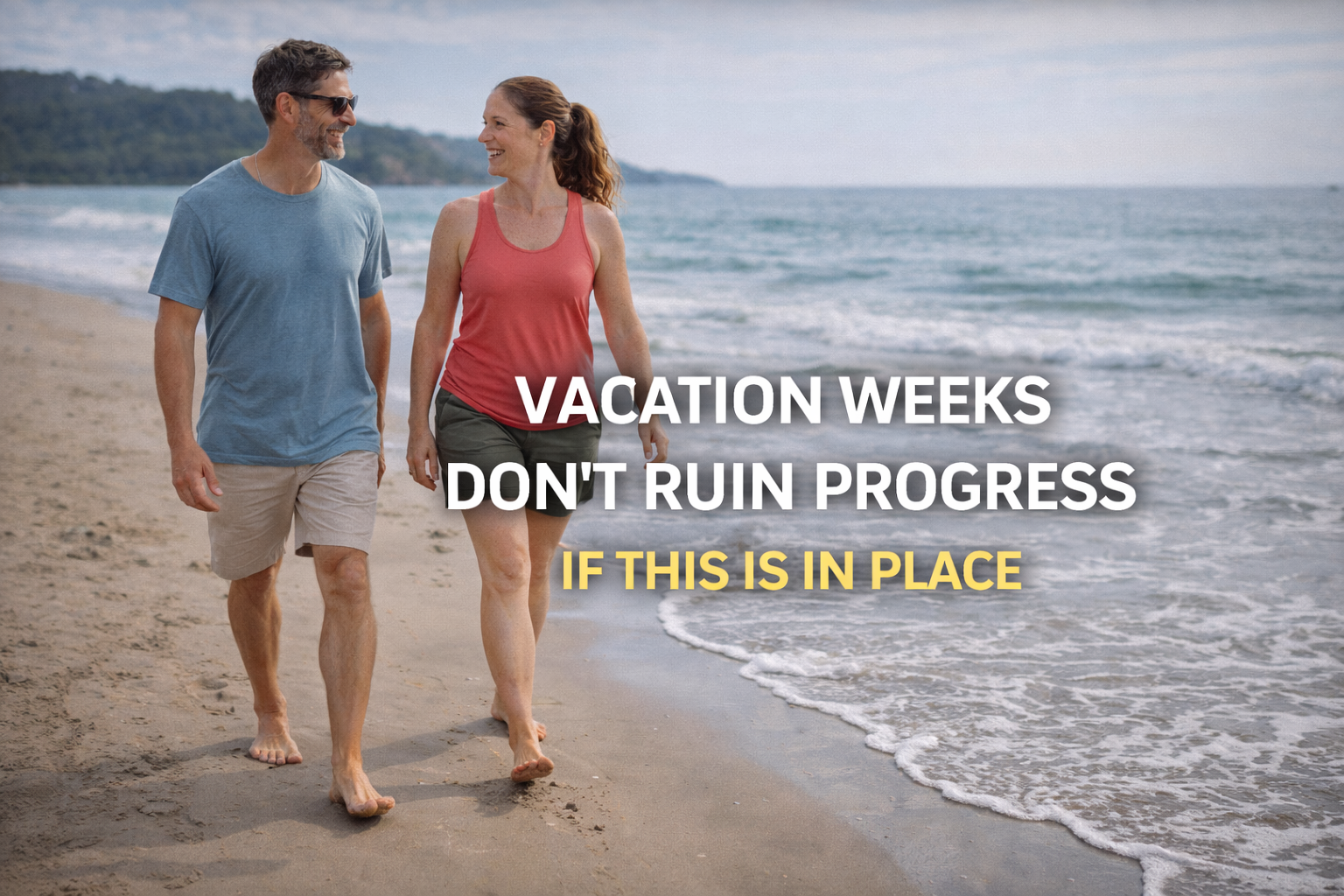 Vacation Weeks Don’t Ruin Progress If This Is in Place
