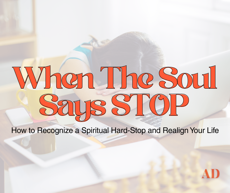 When the Soul Says Stop: How to Recognize a Spiritual Hard-Stop and Realign Your Life